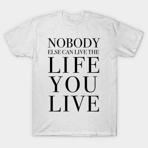 Nobody else can live the life you live T-Shirt by cbpublic